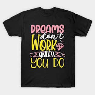 Dreams Don't Work Unless You Do T-Shirt